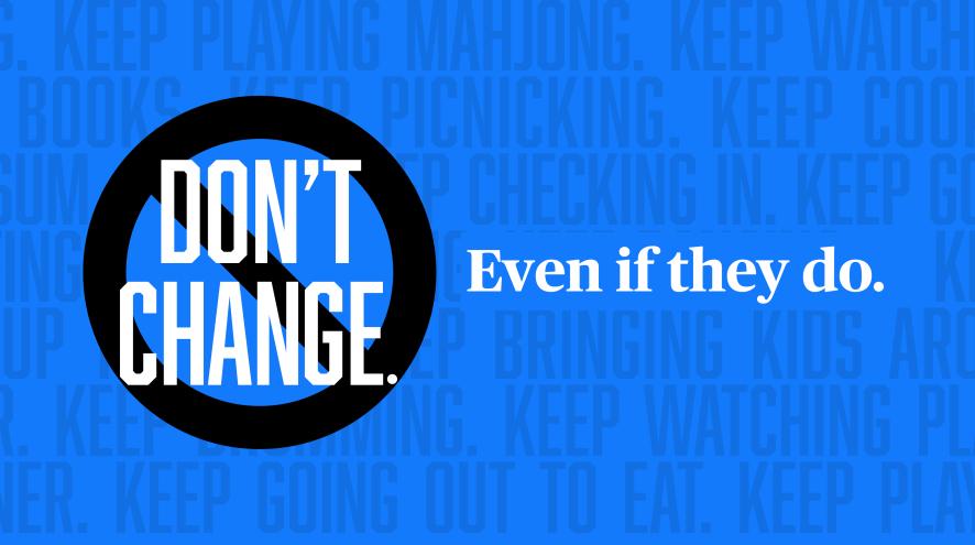A blue field with white text reading "Don't change. Even if they do."
