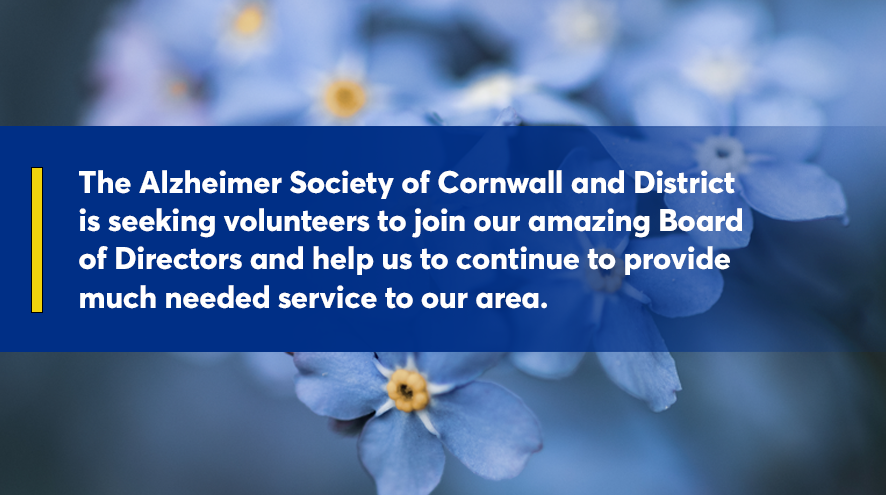 The Alzheimer Society of Cornwall and District is seeking volunteers to join our amazing Board of Directors and help us to continue to provide much needed service to our area.