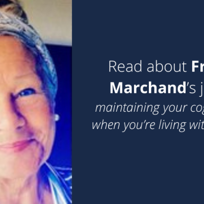 Read about Francine Marchand's journey: Mainting your cognitive health when you're living with Alzheimer's disease.