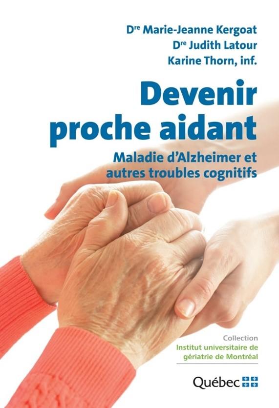 Devenir proche aidant : maladie d'Alzheimer et autres troubles cognitifs Par Dr Marie-Jeanne Kergoat, Dr Judith Latour et Karine Thorn, inf. 