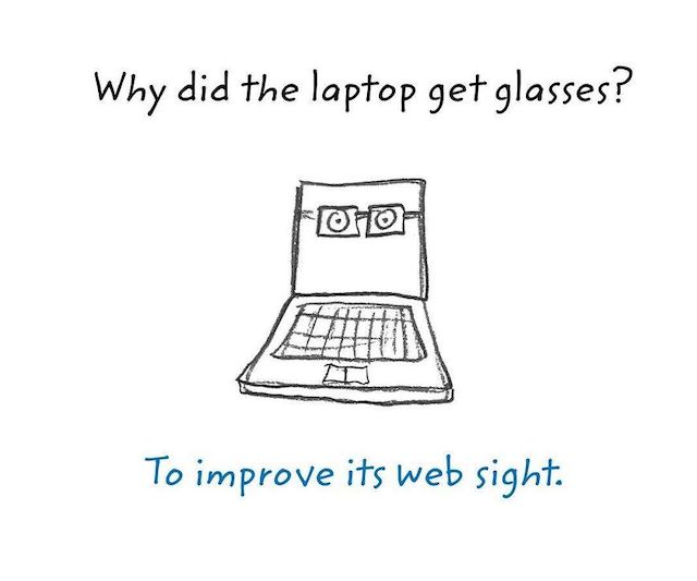 Why did the laptop get glasses? To improve its web sight.