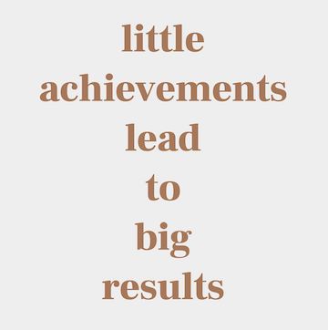 Little achievements lead to big results.