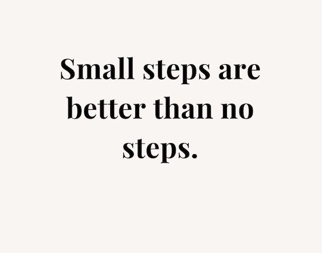 Small steps are better than no steps.