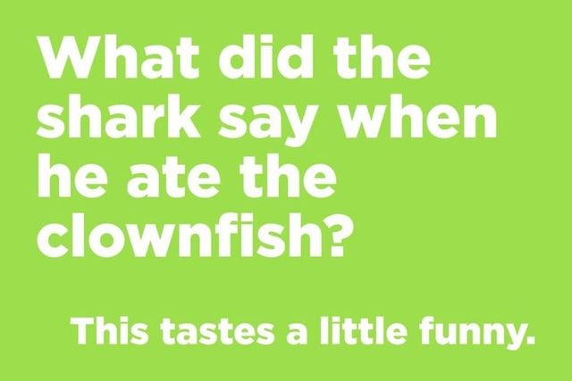 What did the shark say when he ate the clownfish? This tastes a little funny.