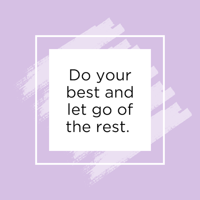 Do your best and let go of the rest.
