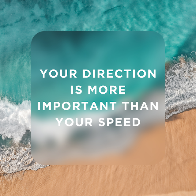 Your direction is more important than your speed