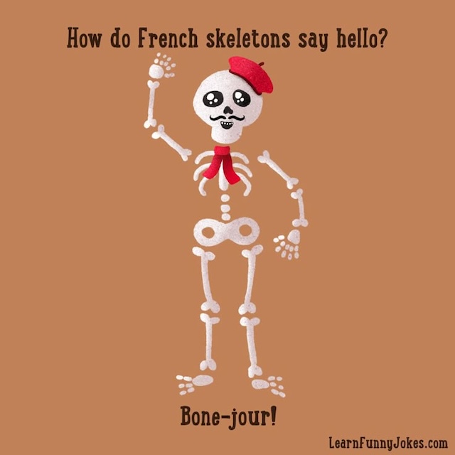 How do French skeletons say hello? Bone-jour!