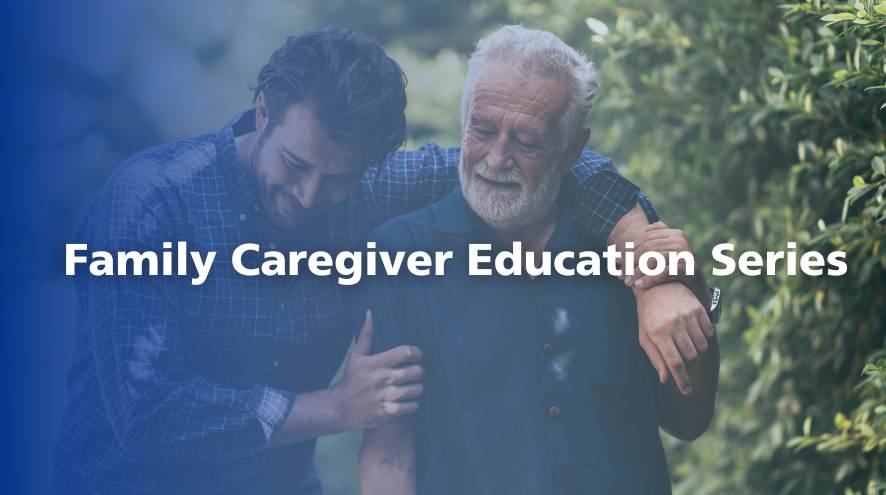 A bearded man has his arm around an older white haired man. They are both smiling and the overset text reads "family caregiver education series."