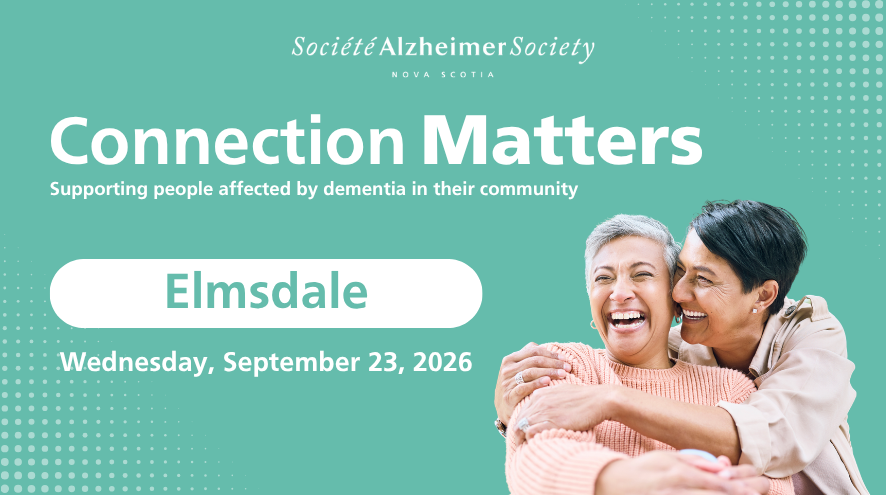 Bold white text on a light teal background says, Connection Matters, supporting people living with dementia in their community. Elmsdale, Wednesday, September 23, 2026. To the right is a photo of a two older adult women embracing and smiling.