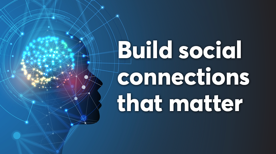 Build social connections that matter