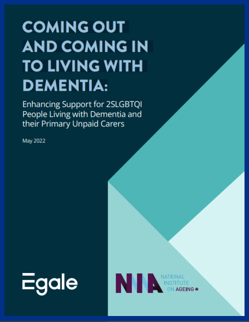 Egale and National Institute on Ageing - Coming Out and Coming In to Living with Dementia: Enhancing Support for 2SLGBTQI People Living with Dementia and their Primary Unpaid Carers - cover