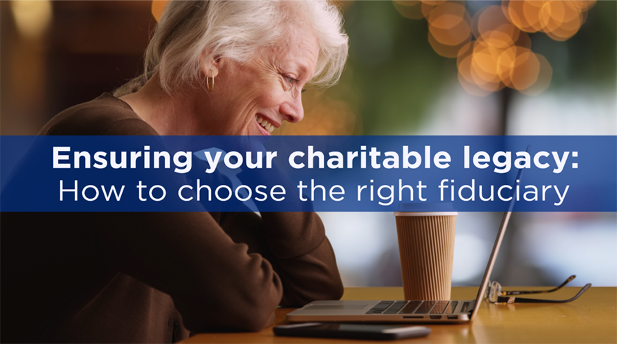 Ensuring your charitable legacy: How to choose the right fiduciary