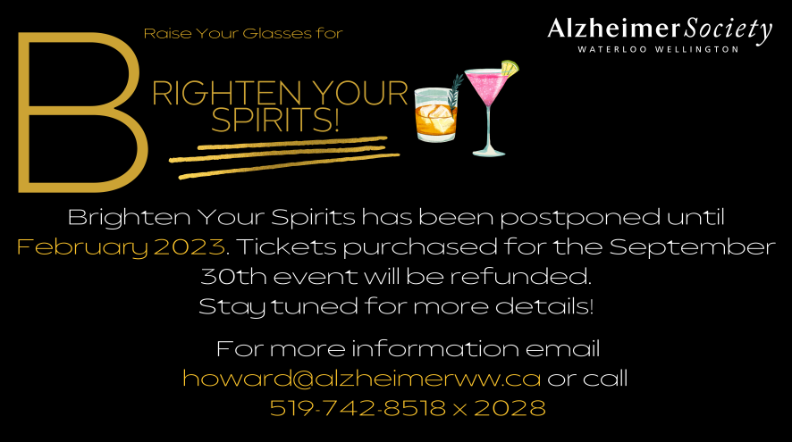 Thank you for visiting!  “Brighten Your Spirits” has been postponed until Thursday February 9th, 2023.  All current ticket holders and event sponsors will receive a refund.  Watch your email for information on Brighten Your Spirits with a Winter Warmer or contact us directly at howard@alzheimerww.ca